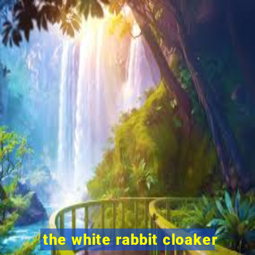 the white rabbit cloaker